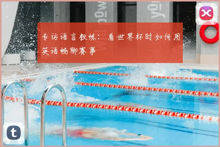 专访语言教练:看世界杯时如何用英语畅聊赛事