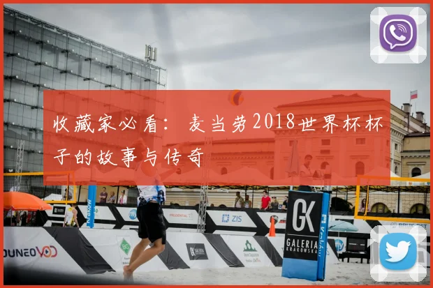 收藏家必看:麦当劳2018世界杯杯子的故事与传奇